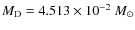 $M_{\rm D}=4.513 \times 10^{-2}~M_{\odot}$