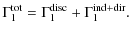 $\displaystyle \Gamma_1^{\rm tot}=\Gamma_1^{\rm disc}+\Gamma_1^{\rm ind+dir}.$