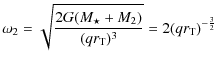 $\displaystyle \omega_2=\sqrt{\frac{2G(M_\star+M_2)}{(qr_{{\rm T}})^3}}=
2(qr_{{\rm T}})^{-\frac{3}{2}}$