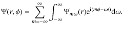 $\displaystyle \Psi(r,\phi)=\sum_{m=-\infty}^{\infty}
\int_{-\infty}^{\infty}\Psi_{m\omega}(r){\rm e}^{{\rm i}(m\phi-\omega t)}{\rm d}\omega.$