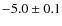 $-5.0 \pm 0.1$