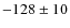 $-128\pm10$