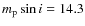 $m_{\rm p} \sin i = 14.3 $