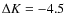 $\Delta K=-4.5~$