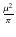 $\frac{\mu^{2}}{\pi}$