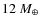 $12~M_{\oplus}$