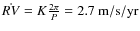 $\dot{RV}=K\frac{2\pi}{P}=2.7~{\rm m/s/yr}$