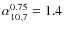 $\alpha^{0.75}_{10.7} =1.4$