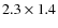 $2.3 \times 1.4$