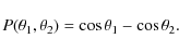 \begin{displaymath}P(\theta_{1}, \theta_{2}) = \cos\theta_{1} - \cos\theta_{2}.
\end{displaymath}