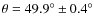 $\theta = 49.9^{\circ}\pm0.4^{\circ}$