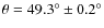 $\theta = 49.3^{\circ}\pm0.2^{\circ}$