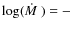 $\log(\mbox{$\dot{M}$ }) = -$