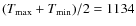 $(T_{\rm max}+T_{\rm min})/2 = 1134$
