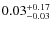 $0.03_{-0.03}^{\rm +0.17}$