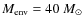 $M_{\rm env}=40~M_\odot$