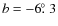 $b=-6\hbox{$.\!\!^\circ$ }3$