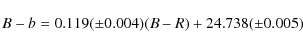 \begin{displaymath}%
B-b=0.119 (\pm 0.004)(B-R) + 24.738 (\pm 0.005)
\end{displaymath}