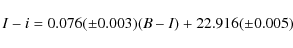 \begin{displaymath}%
I-i=0.076 (\pm 0.003)(B-I) + 22.916 (\pm 0.005)
\end{displaymath}