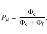 \begin{displaymath}%
P_\mu=\frac{\Phi_{\rm c}}{\Phi_{\rm c}+\Phi_{\rm f}},
\end{displaymath}