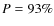 $P=93\%$