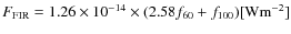 $F_{\rm FIR}=1.26\times 10^{-14}\times(2.58f_{60}+f_{100})[{\rm Wm}^{-2}]$