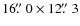 $16\hbox{$.\!\!^{\prime\prime}$ }0\times12\hbox{$.\!\!^{\prime\prime}$ }3$