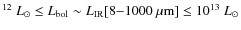 $^{12}~L_{\odot}\le L_{\rm bol}\sim L_{\rm IR}[8{-}1000~\mu{\rm m}]\le 10^{13}~L_{\odot}$