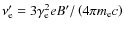 $\nu'_{\rm e} = 3\gamma^2_{\rm e} e B' / \left(
4\pi m_{\rm e} c \right)$