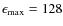 $\epsilon_{\rm max}=128$