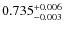 $\rm0.735 ^{+0.006}_{-0.003}$