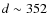 $d \sim 352$