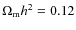 $\Omega _{\rm m} h^2= 0.12$