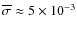 $\overline{\sigma} \approx 5\times 10^{-3}$