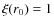 $\xi(r_0)=1$