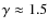 $\gamma \approx 1.5$