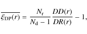 \begin{displaymath}
\overline{\xi_{\rm DP} (r)} = \frac{N_{\rm r}}{N_{\rm d}-1} \frac{DD(r)}{DR(r)} -1 ,
\end{displaymath}