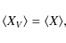 \begin{displaymath}\langle X_V \rangle = \langle X
\rangle,\end{displaymath}