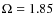 $\Omega=1.85$