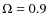 $\Omega =0.9$