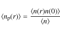 \begin{displaymath}\langle{n_{\rm p}(r)}\rangle = \frac{\langle{ n(r)n(0) \rangle}}{\langle n \rangle}
\end{displaymath}