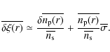 \begin{displaymath}
\overline{\delta \xi(r)} \simeq \frac{\delta \overline{n_{\r...
...ine{n_{\rm p}(r)}} {\overline{n_{\rm s}}}
\overline{\sigma} . \end{displaymath}