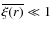$\overline{\xi(r)} \ll 1$
