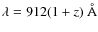 $\lambda = 912(1+z)~{\AA}$