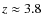 $z\approx3.8$