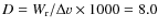 $D=W_{{\rm r}}/\Delta v \times 1000 = 8.0$