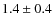 $1.4 \pm 0.4$