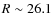 $R \sim 26.1$