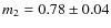 $m_{2} = 0.78 \pm 0.04$