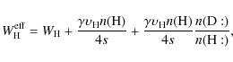 \begin{displaymath}
W_{\rm H}^{\rm eff} =
{W_{\rm H}+\frac{\gamma \upsilon_{\rm ...
...psilon_{\rm H} n({\rm H})}{4s}\frac{n({\rm D}:)}{n({\rm H}:)},
\end{displaymath}